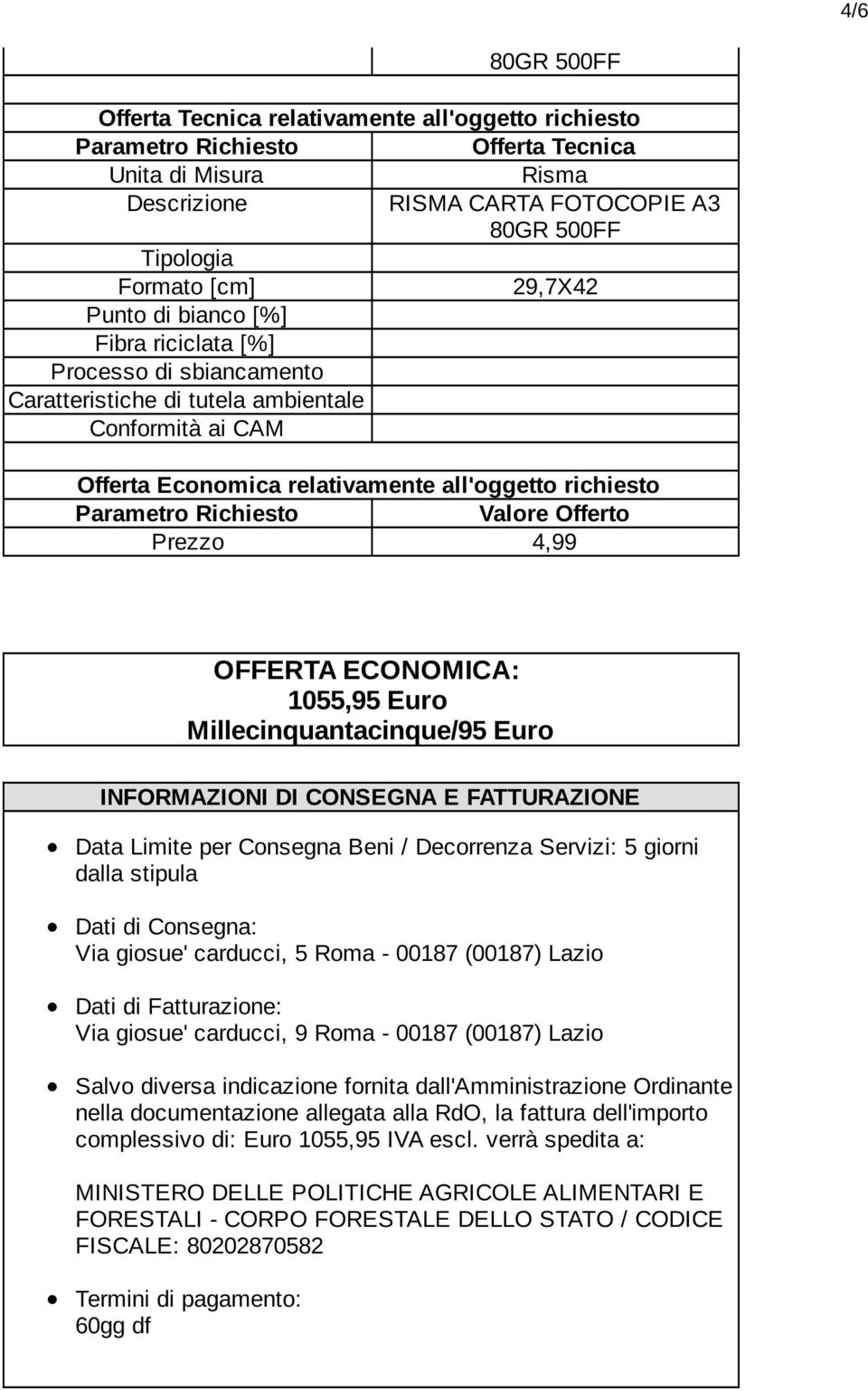 Millecinquantacinque/95 Euro INFORMAZIONI DI CONSEGNA E FATTURAZIONE Data Limite per Consegna Beni / Decorrenza Servizi: 5 giorni dalla stipula Dati di Consegna: Via giosue' carducci, 5 Roma - 00187