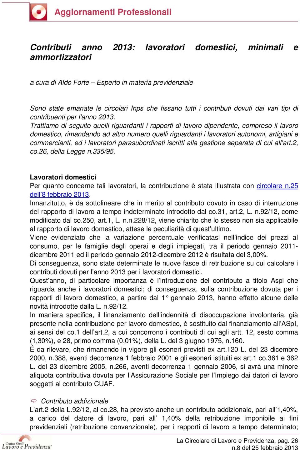 Trattiamo di seguito quelli riguardanti i rapporti di lavoro dipendente, compreso il lavoro domestico, rimandando ad altro numero quelli riguardanti i lavoratori autonomi, artigiani e commercianti,