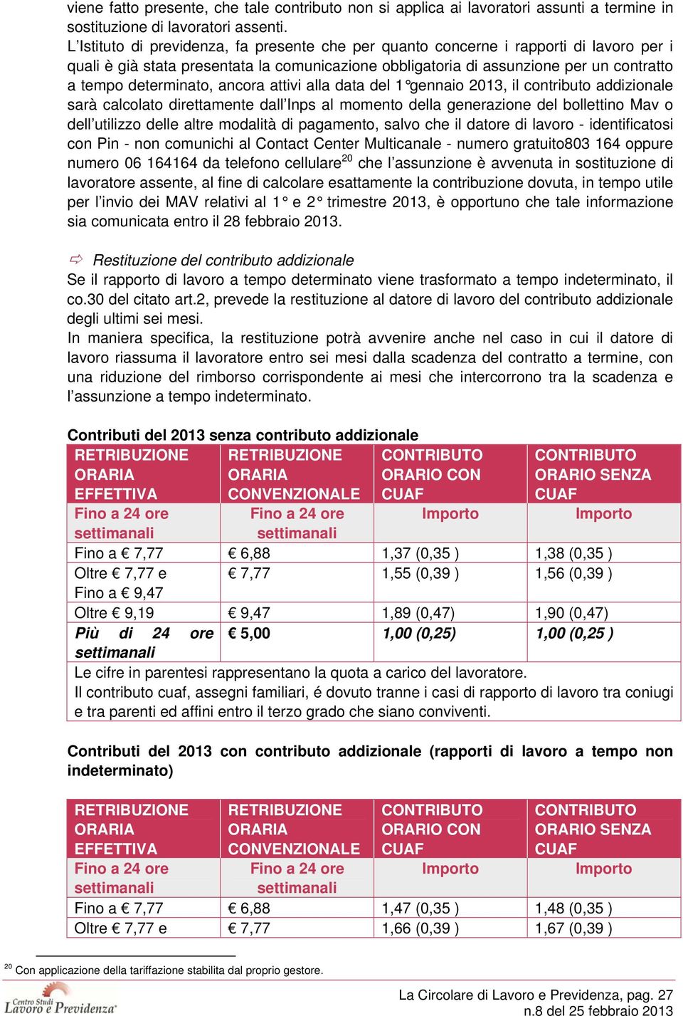 ancora attivi alla data del 1 gennaio 2013, il contributo addizionale sarà calcolato direttamente dall Inps al momento della generazione del bollettino Mav o dell utilizzo delle altre modalità di