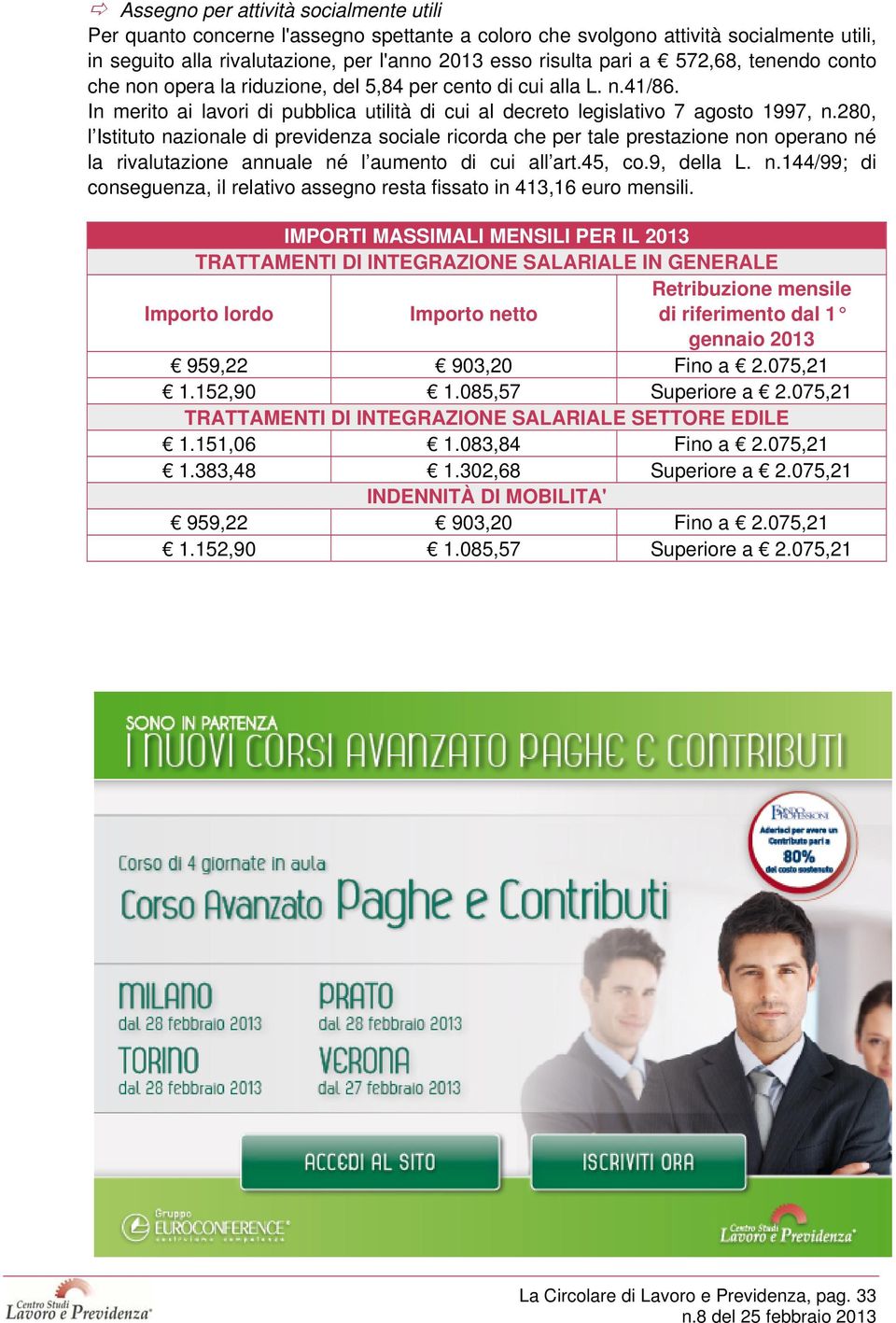 280, l Istituto nazionale di previdenza sociale ricorda che per tale prestazione non operano né la rivalutazione annuale né l aumento di cui all art.45, co.9, della L. n.144/99; di conseguenza, il relativo assegno resta fissato in 413,16 euro mensili.