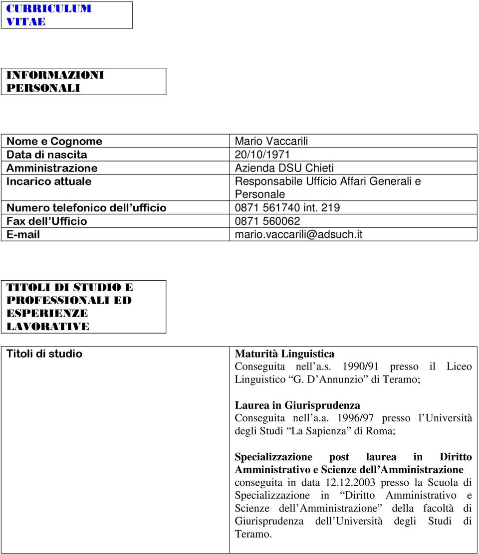 it TITOLI DI STUDIO E PROFESSIONALI ED ESPERIENZE LAVORATIVE Titoli di studio Maturità Linguistica Conseguita nell a.s. 1990/91 presso il Liceo Linguistico G.