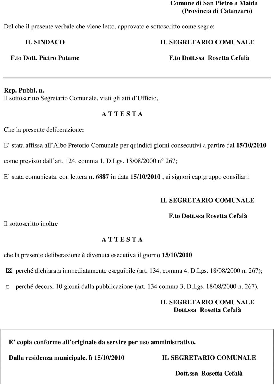 Il sottoscritto Segretario Comunale, visti gli atti d Ufficio, Che la presente deliberazione: A T T E S T A E stata affissa all Albo Pretorio Comunale per quindici giorni consecutivi a partire dal