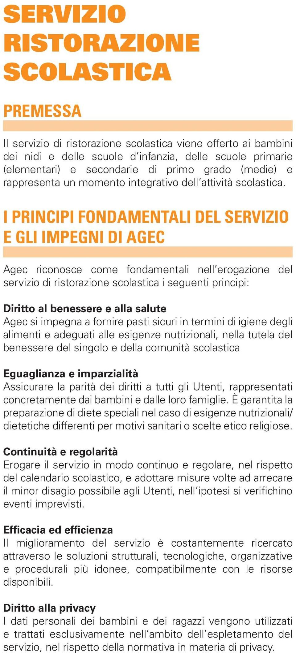 i principi fondamentali del servizio e gli impegni di AgeC Agec riconosce come fondamentali nell erogazione del servizio di ristorazione scolastica i seguenti principi: Diritto al benessere e alla