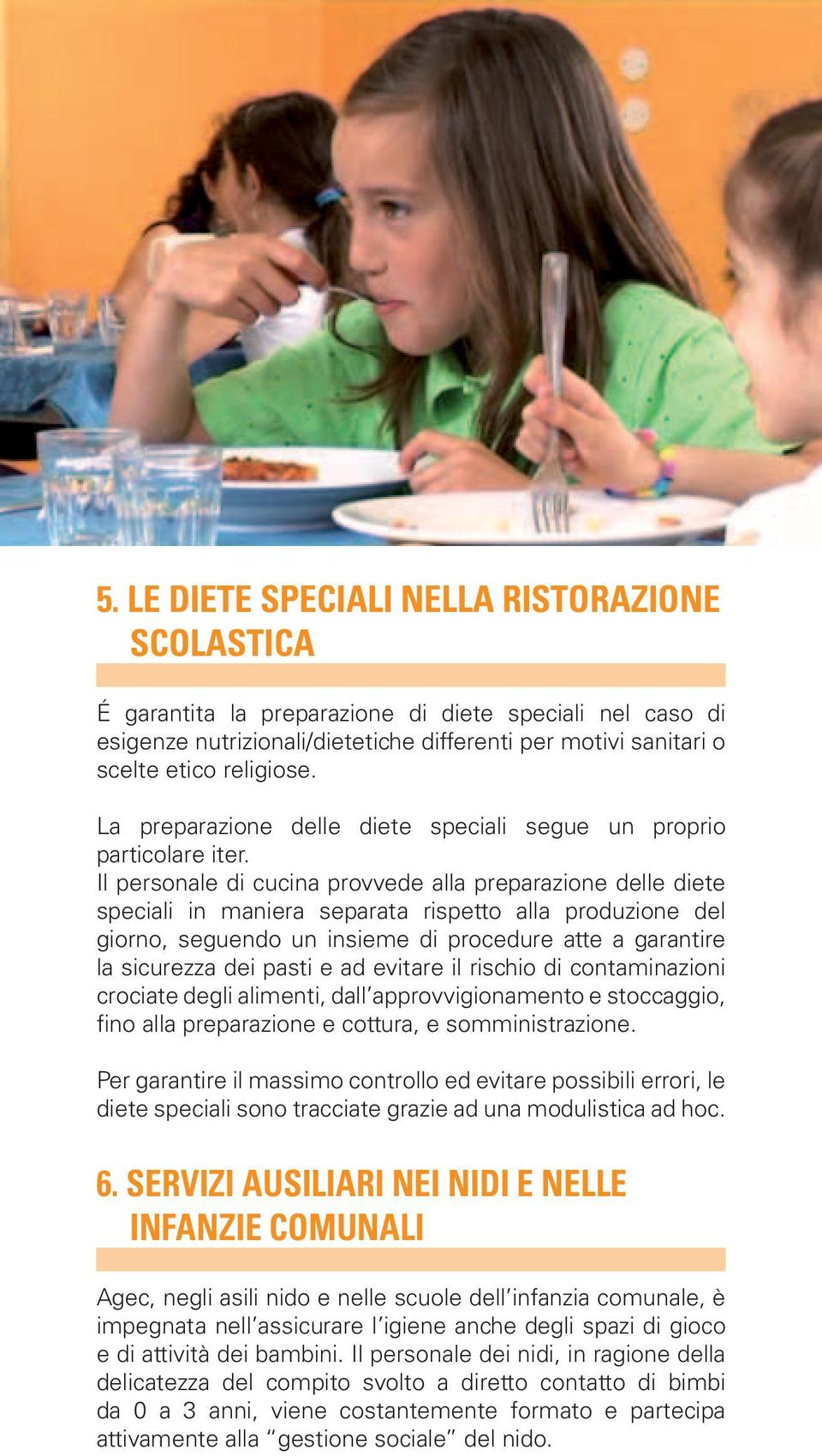 Il personale di cucina provvede alla preparazione delle diete speciali in maniera separata rispetto alla produzione del giorno, seguendo un insieme di procedure atte a garantire la sicurezza dei