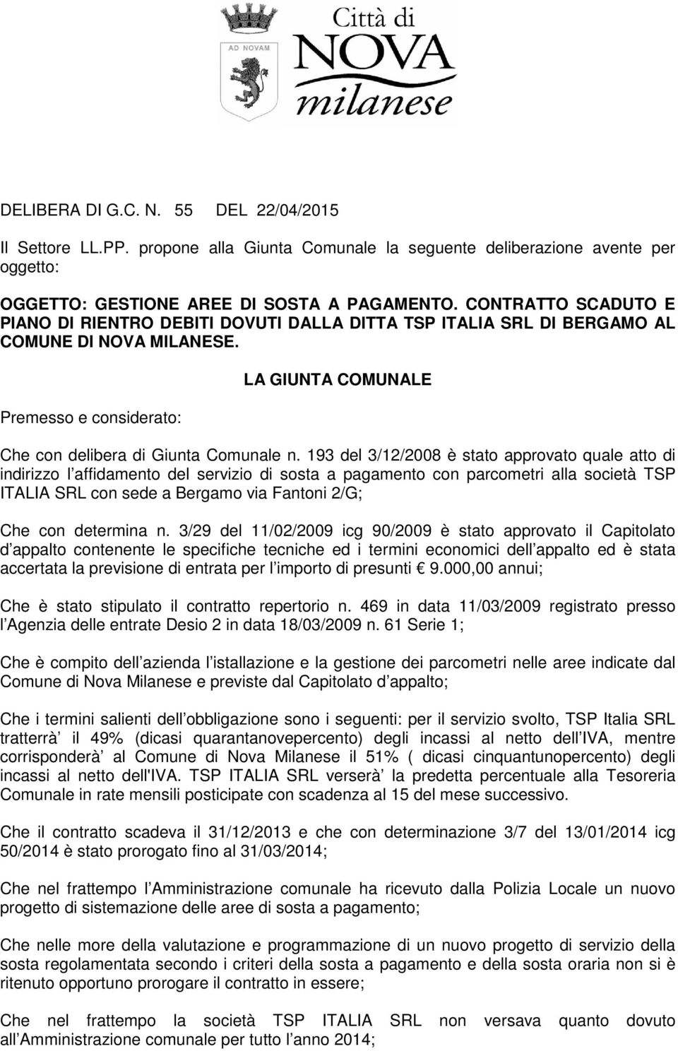 193 del 3/12/2008 è stato approvato quale atto di indirizzo l affidamento del servizio di sosta a pagamento con parcometri alla società TSP ITALIA SRL con sede a Bergamo via Fantoni 2/G; Che con