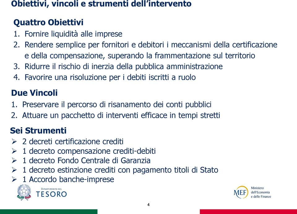 Ridurre il rischio di inerzia della pubblica amministrazione 4. Favorire una risoluzione per i debiti iscritti a ruolo Due Vincoli 1.