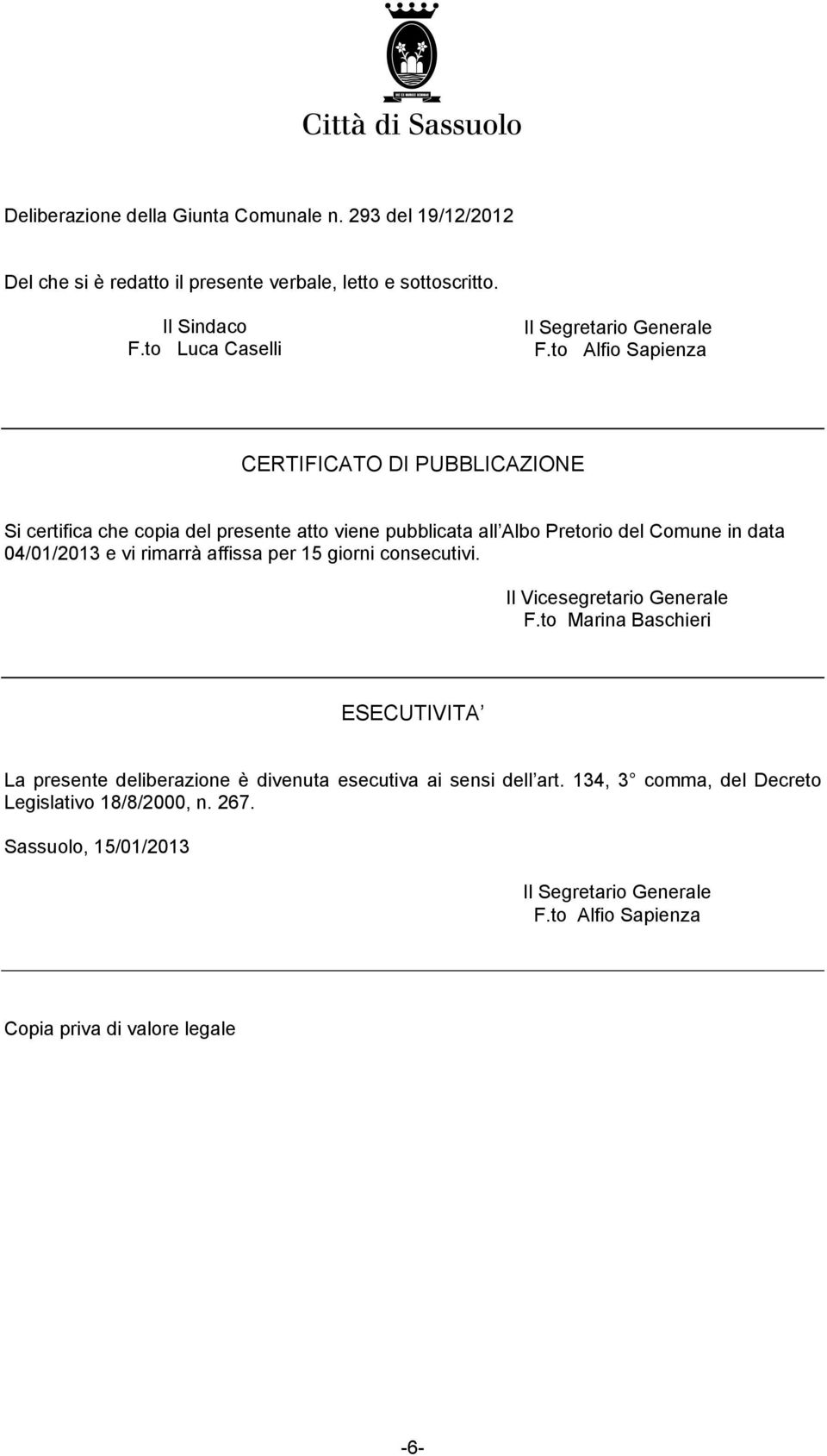 to Alfio Sapienza CERTIFICATO DI PUBBLICAZIONE Si certifica che copia del presente atto viene pubblicata all Albo Pretorio del Comune in data 04/01/2013 e vi