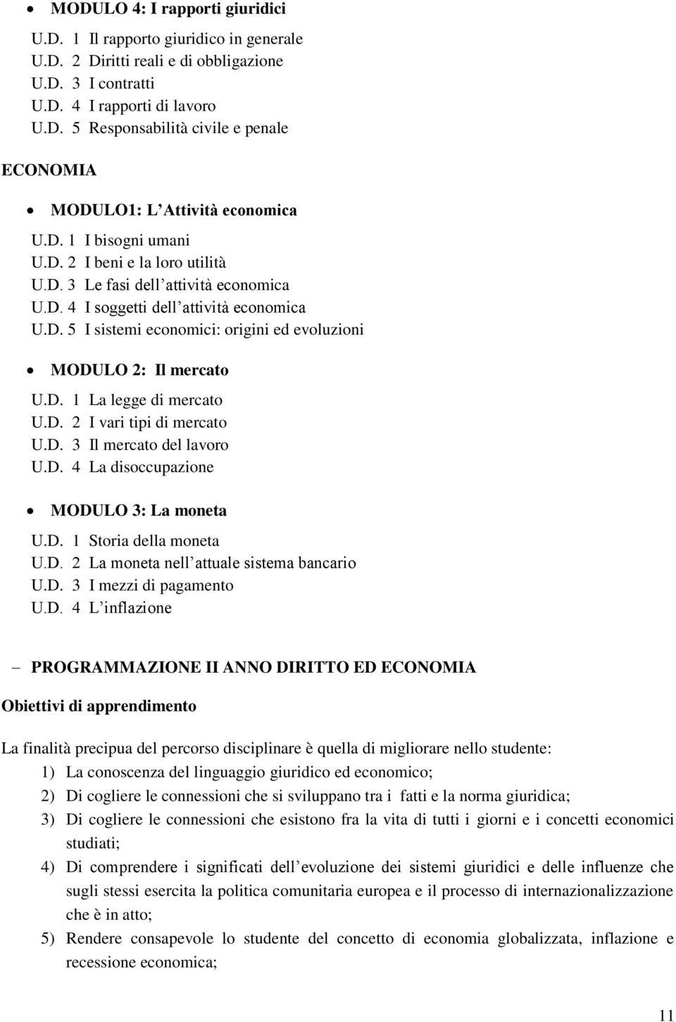 D. 1 La legge di mercato U.D. 2 I vari tipi di mercato U.D. 3 Il mercato del lavoro U.D. 4 La disoccupazione MODULO 3: La moneta U.D. 1 Storia della moneta U.D. 2 La moneta nell attuale sistema bancario U.