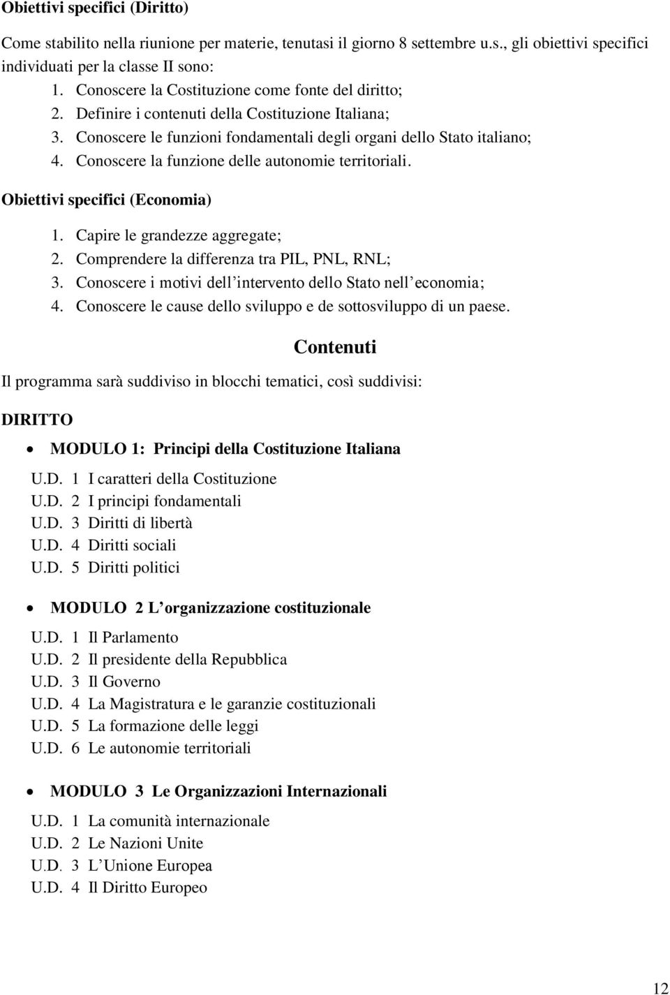 Conoscere la funzione delle autonomie territoriali. Obiettivi specifici (Economia) 1. Capire le grandezze aggregate; 2. Comprendere la differenza tra PIL, PNL, RNL; 3.