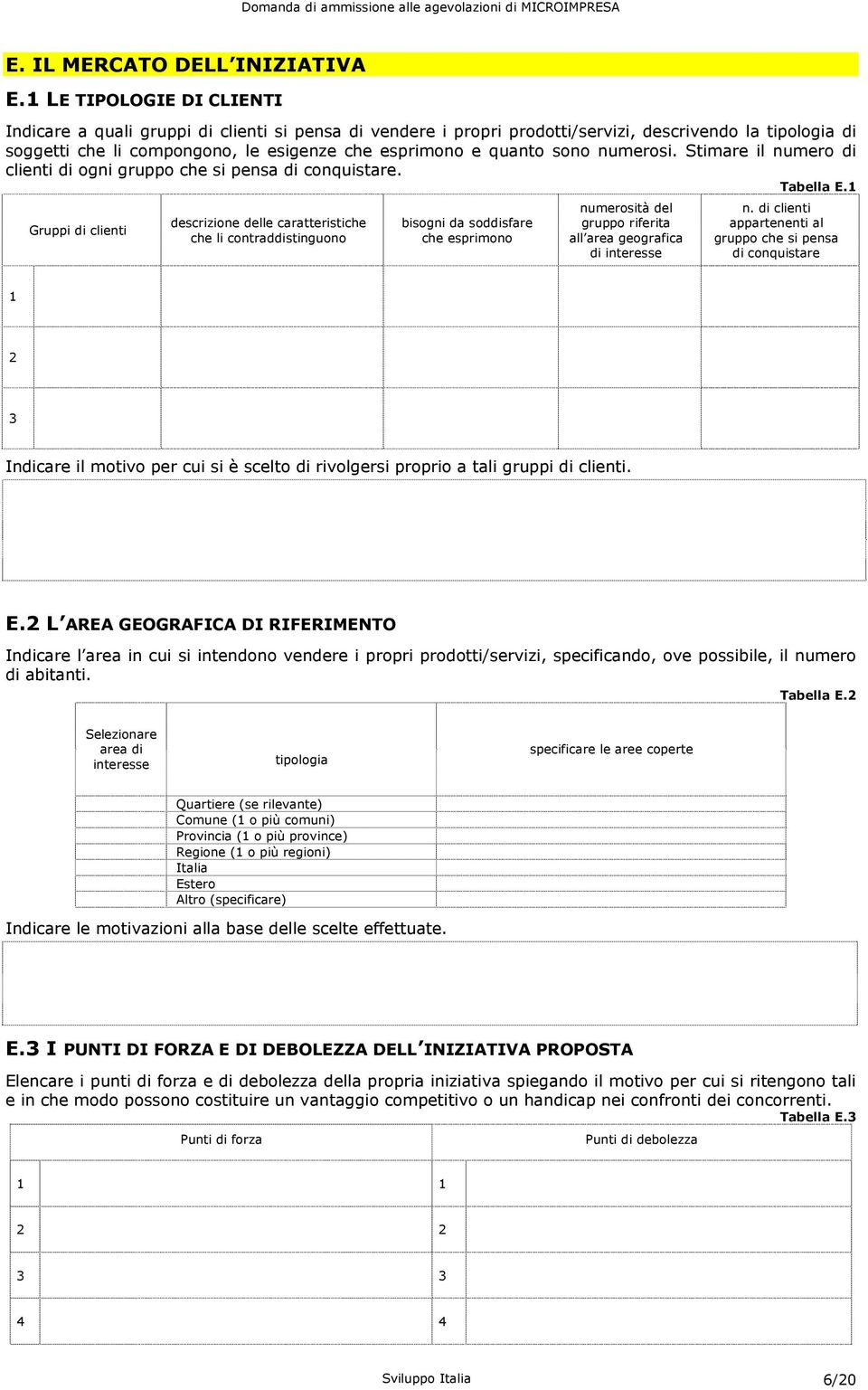 sono numerosi. Stimare il numero di clienti di ogni gruppo che si pensa di conquistare. Tabella E.