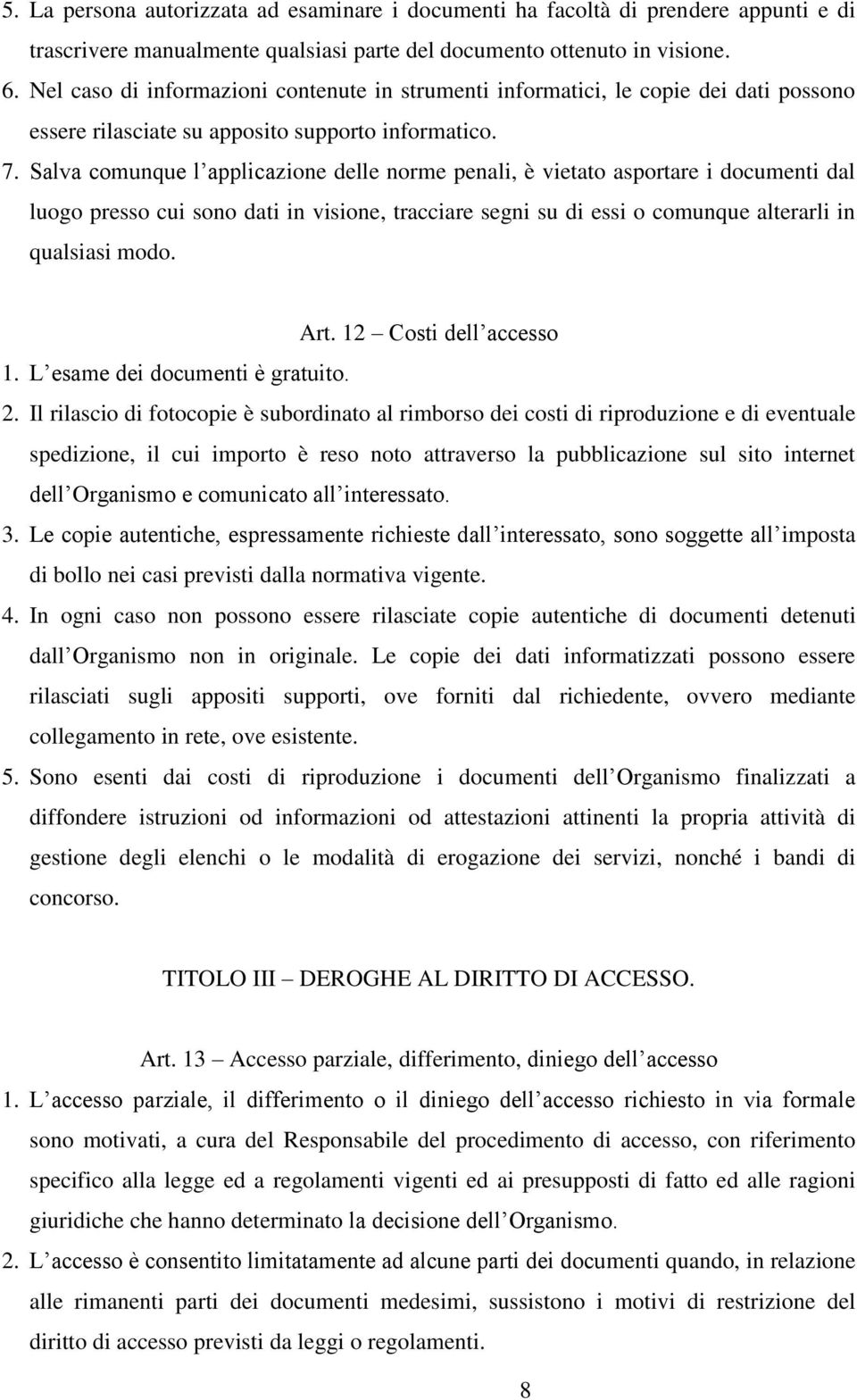 Salva comunque l applicazione delle norme penali, è vietato asportare i documenti dal luogo presso cui sono dati in visione, tracciare segni su di essi o comunque alterarli in qualsiasi modo. Art.