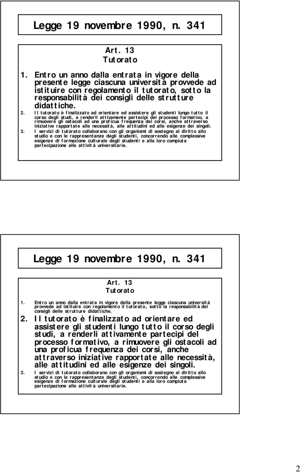 Il tutorato è finalizzato ad orientare ed assistere gli studenti lungo tutto il corso degli studi, a renderli attivamente partecipi del processo formativo, a rimuovere gli ostacoli ad una proficua