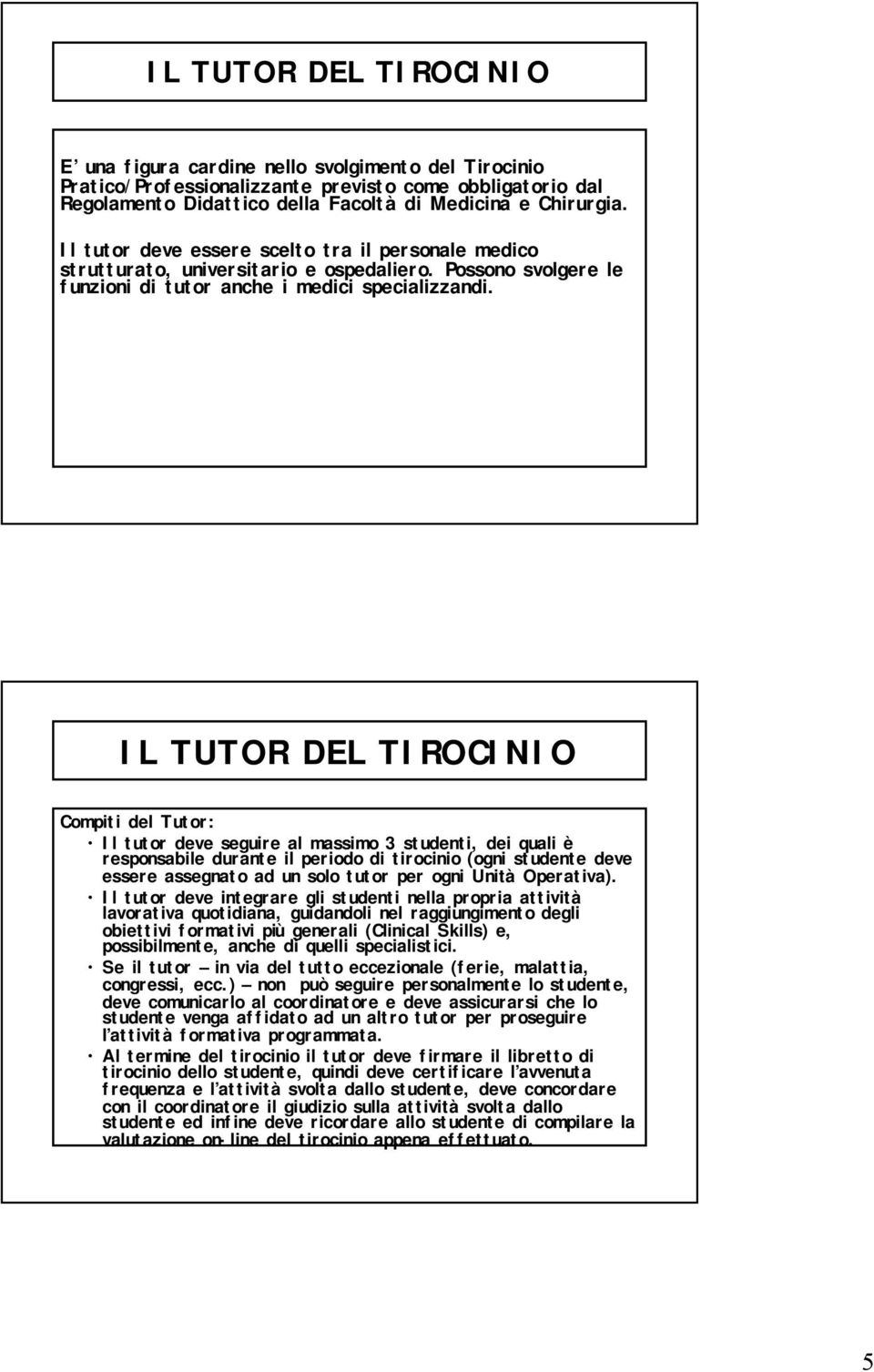 IL TUTOR DEL TIROCINIO Compiti del Tutor: Il tutor deve seguire al massimo 3 studenti, dei quali è responsabile durante il periodo di tirocinio (ogni studente deve essere assegnato ad un solo tutor