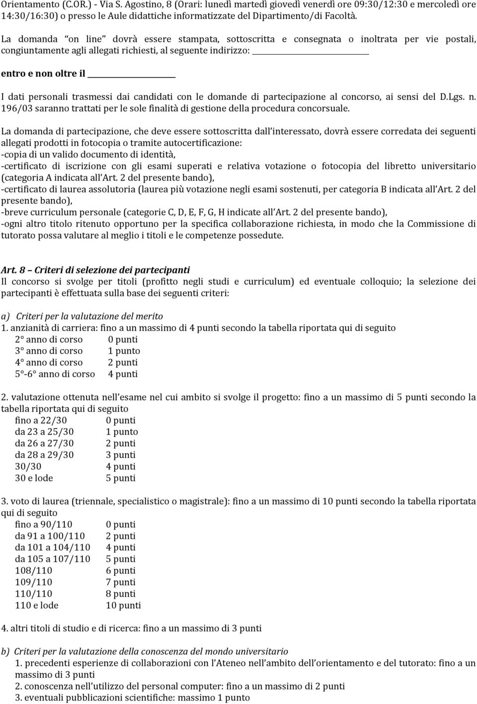 trasmessi dai candidati con le domande di partecipazione al concorso, ai sensi del D.Lgs. n. 196/03 saranno trattati per le sole finalità di gestione della procedura concorsuale.