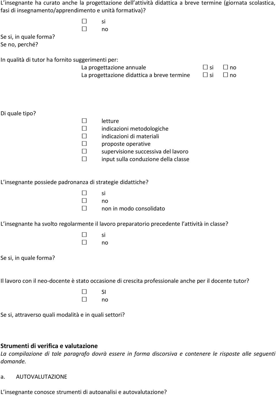 letture indicazioni metodologiche indicazioni di materiali proposte operative supervione succesva del lavoro input sulla conduzione della classe L insegnante posede padronanza di strategie didattiche?