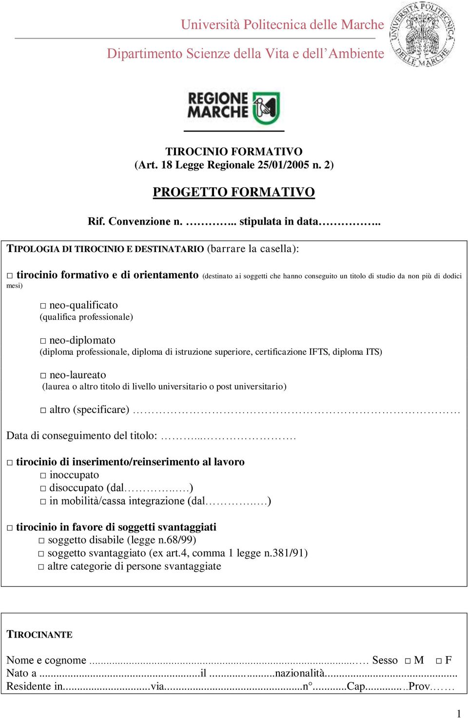 neo-qualificato (qualifica professionale) neo-diplomato (diploma professionale, diploma di istruzione superiore, certificazione IFTS, diploma ITS) neo-laureato (laurea o altro titolo di livello