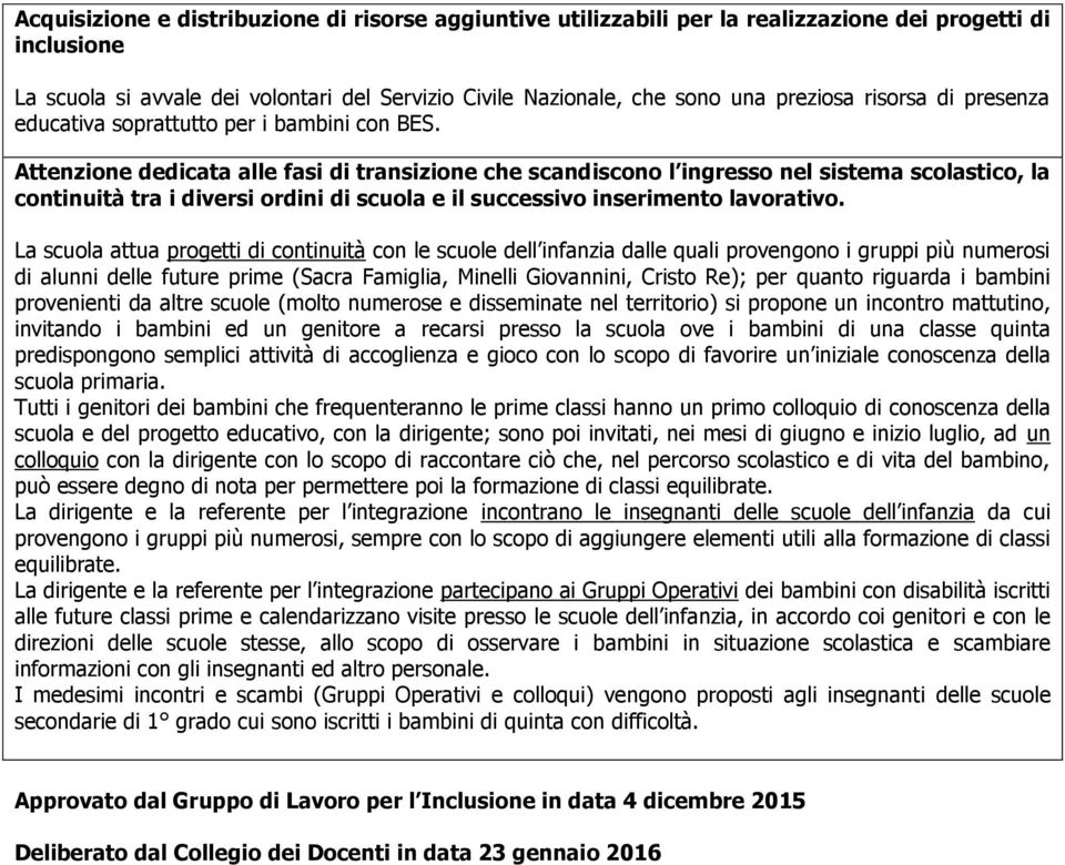 Attenzione dedicata alle fasi di transizione che scandiscono l ingresso nel sistema scolastico, la continuità tra i diversi ordini di scuola e il successivo inserimento lavorativo.