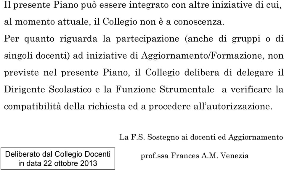 presente Piano, il Collegio delibera di delegare il Dirigente Scolastico e la Funzione Strumentale a verificare la compatibilità della