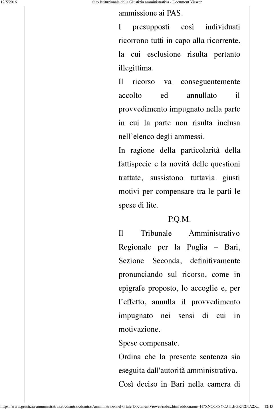 In ragione della particolarità della fattispecie e la novità delle questioni trattate, sussistono tuttavia giusti motivi per compensare tra le parti le spese di lite. P.Q.M.