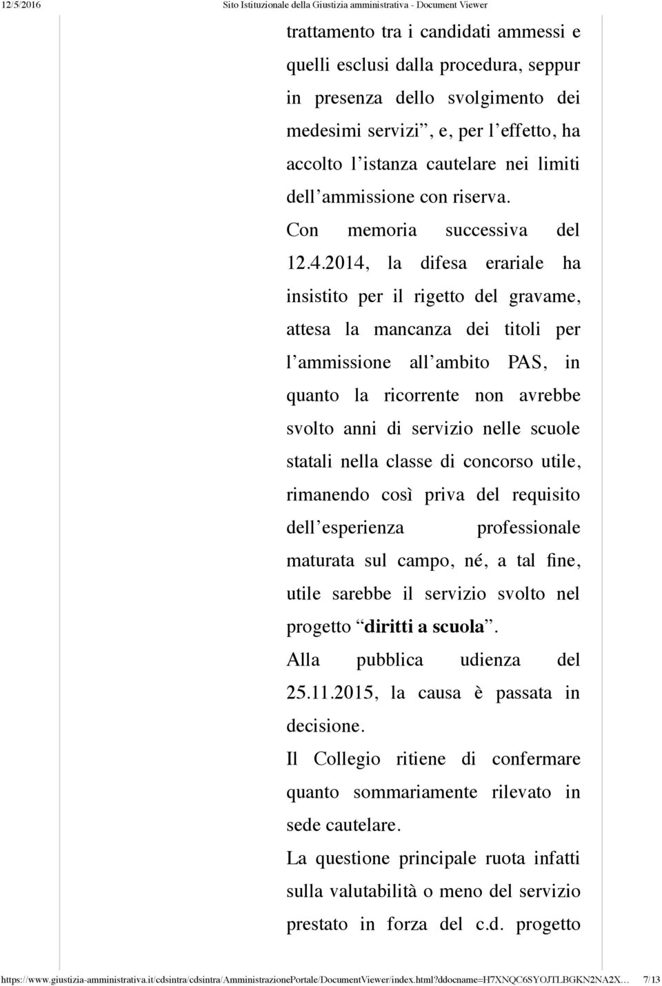 2014, la difesa erariale ha insistito per il rigetto del gravame, attesa la mancanza dei titoli per l ammissione all ambito PAS, in quanto la ricorrente non avrebbe svolto anni di servizio nelle