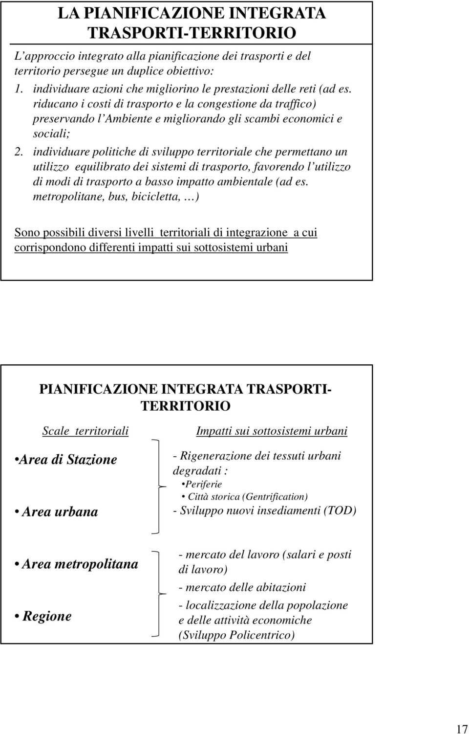 individuare politiche di sviluppo territoriale che permettano un utilizzo equilibrato dei sistemi di trasporto, favorendo l utilizzo di modi di trasporto a basso impatto ambientale (ad es.