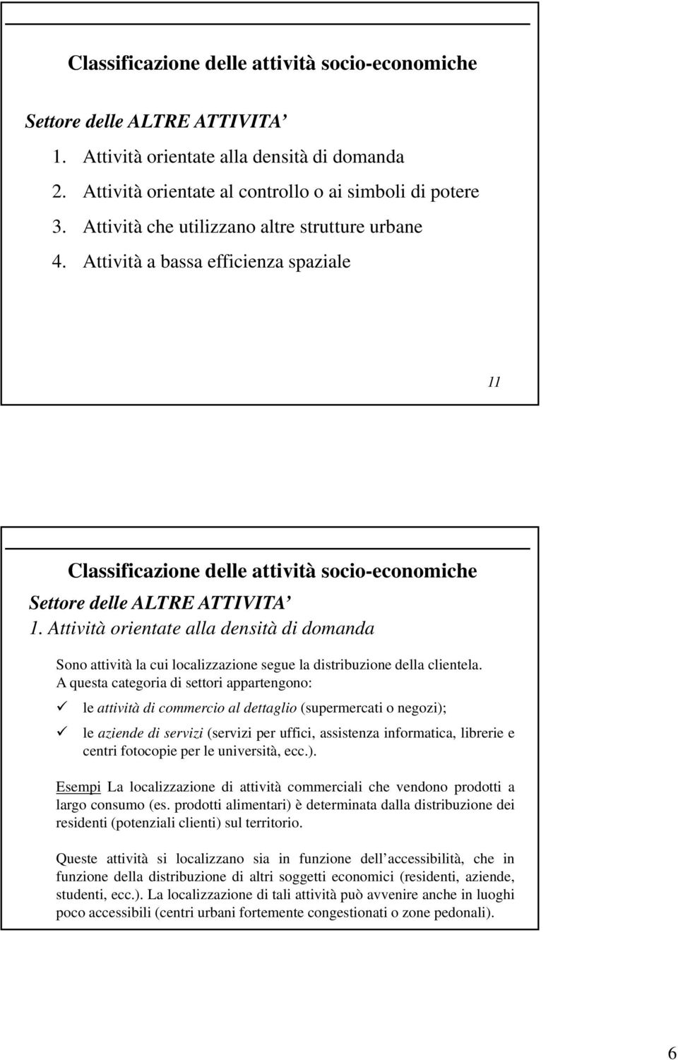 Attività orientate alla densità di domanda Sono attività ità la cui localizzazioneli i segue la distribuzione ib i dll dellaclientela.