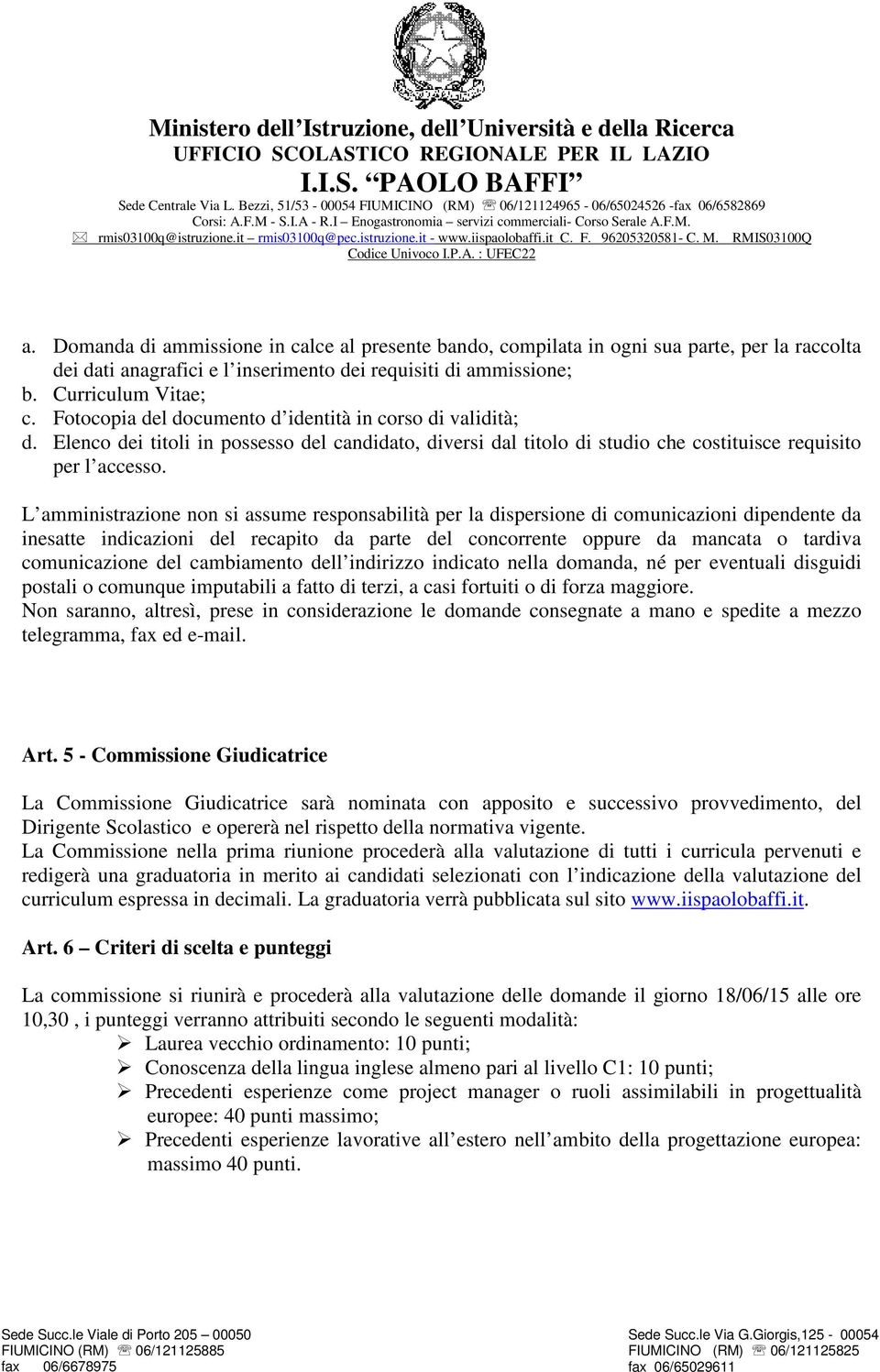 L amministrazione non si assume responsabilità per la dispersione di comunicazioni dipendente da inesatte indicazioni del recapito da parte del concorrente oppure da mancata o tardiva comunicazione