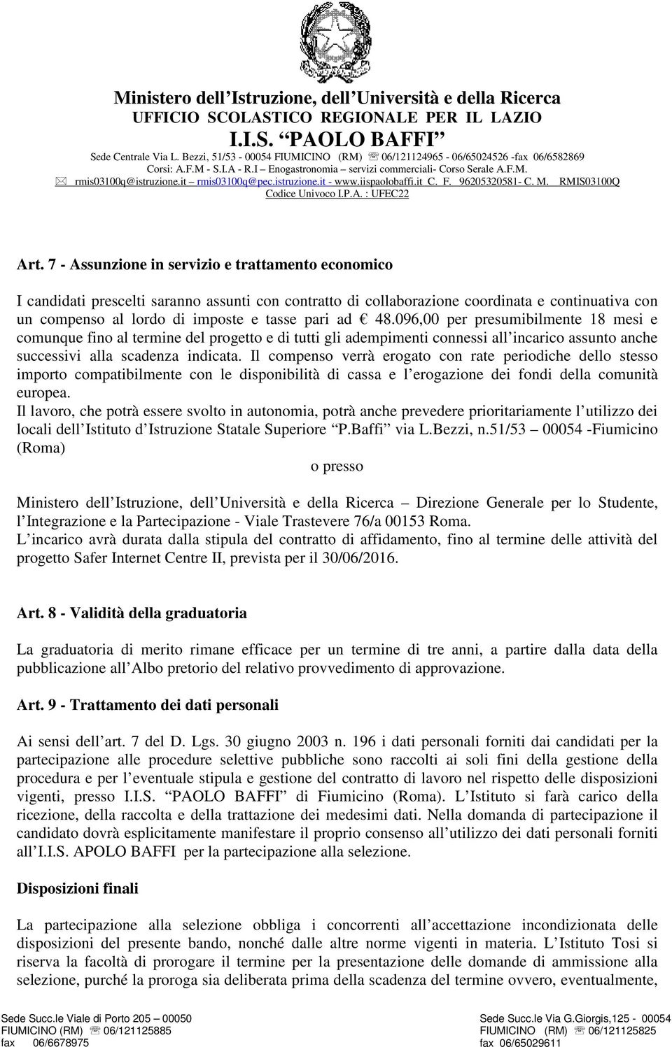 Il compenso verrà erogato con rate periodiche dello stesso importo compatibilmente con le disponibilità di cassa e l erogazione dei fondi della comunità europea.