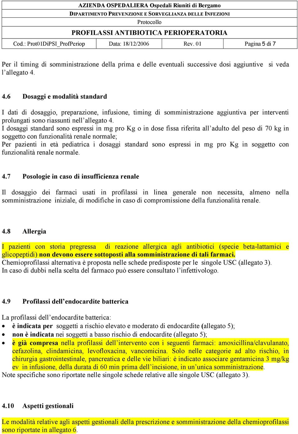 I dosaggi standard sono espressi in mg pro Kg o in dose fissa riferita all adulto del peso di 70 kg in soggetto con funzionalità renale normale; Per pazienti in età pediatrica i dosaggi standard sono