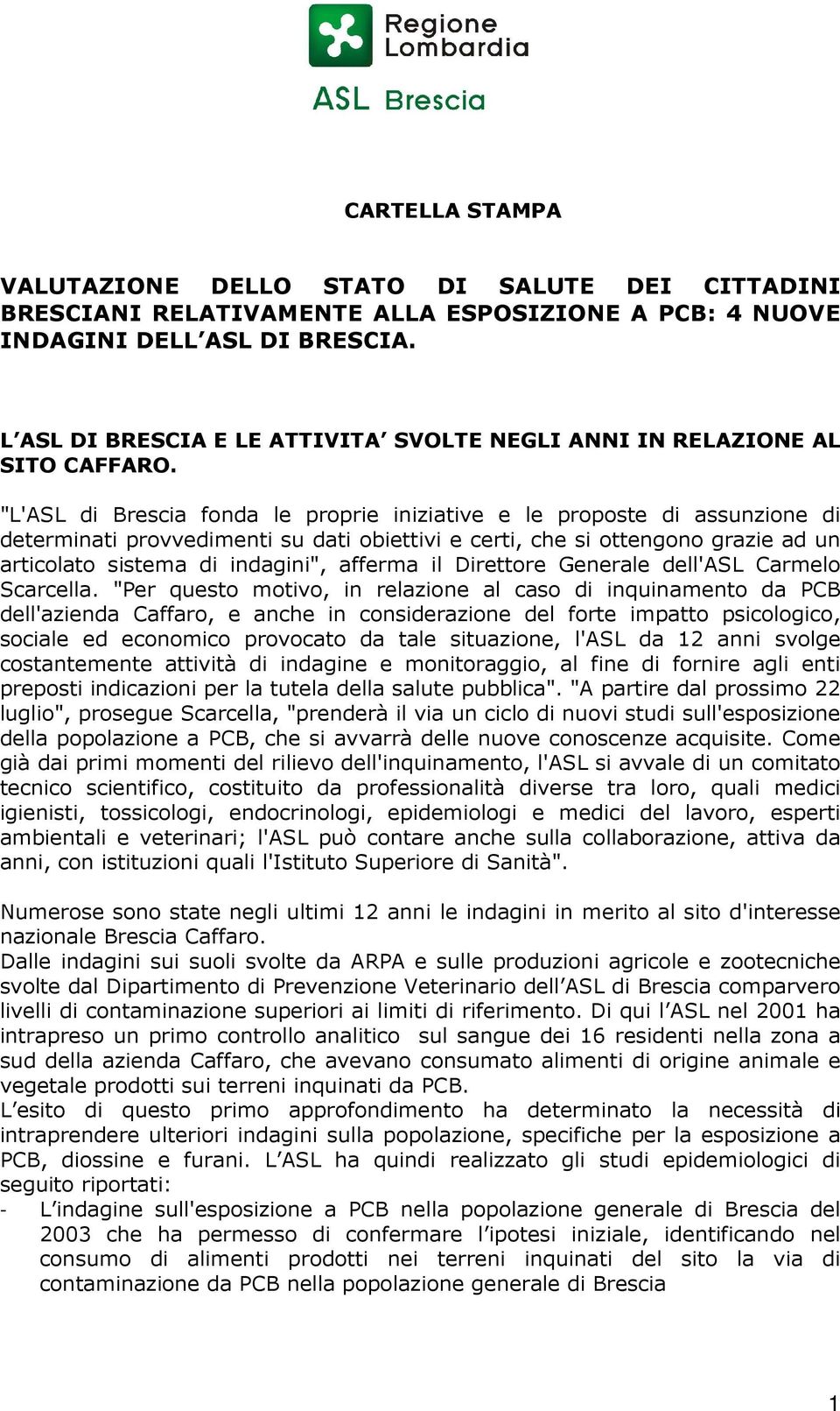 "L'ASL di Brescia fonda le proprie iniziative e le proposte di assunzione di determinati provvedimenti su dati obiettivi e certi, che si ottengono grazie ad un articolato sistema di indagini",