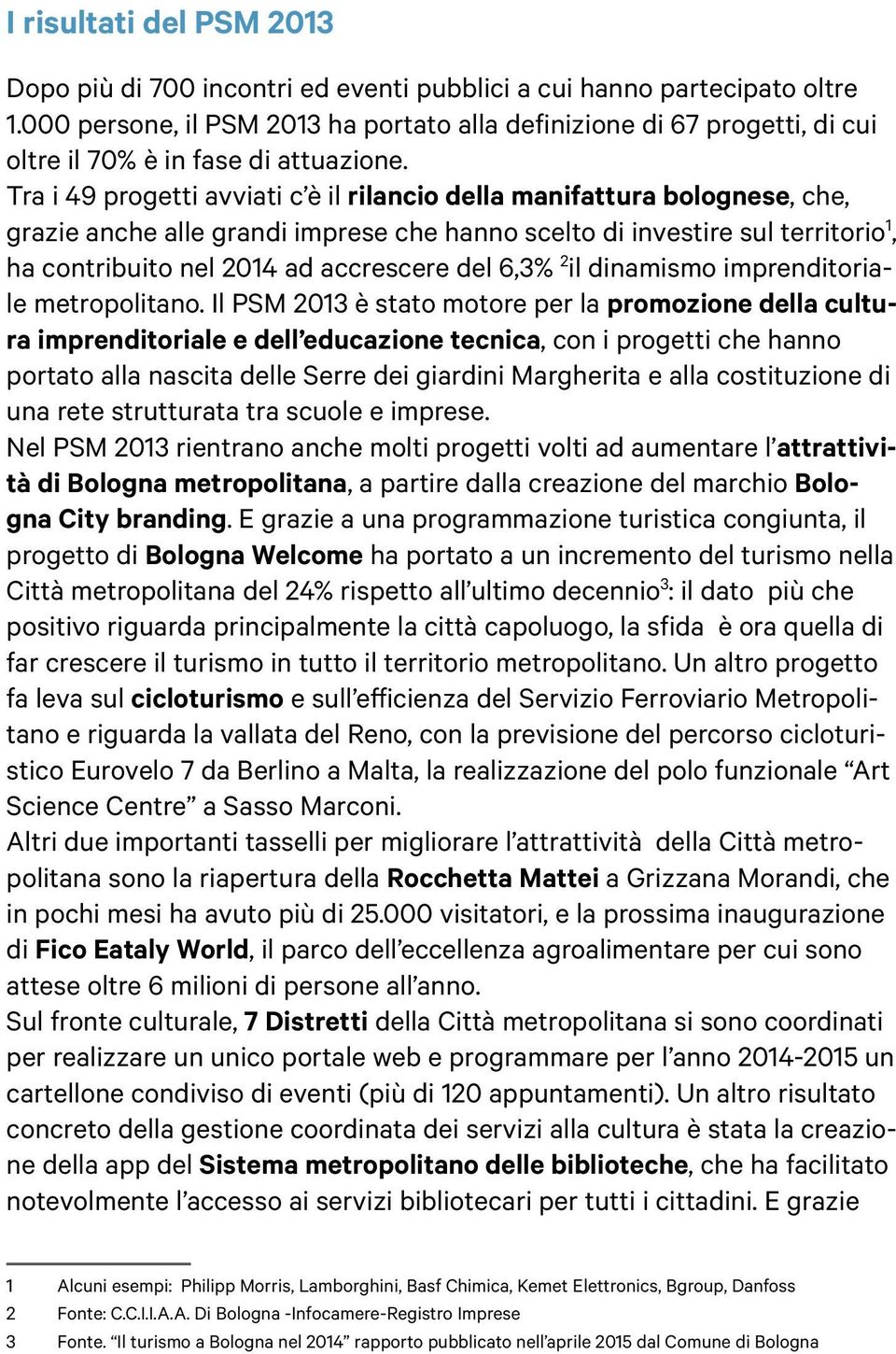 Tra i 49 progetti avviati c è il rilancio della manifattura bolognese, che, grazie anche alle grandi imprese che hanno scelto di investire sul territorio 1, ha contribuito nel 2014 ad accrescere del