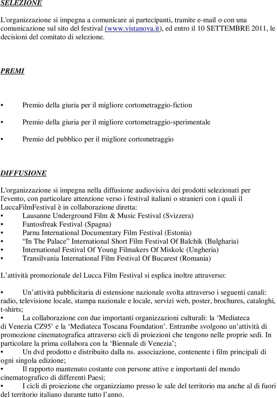 PREMI Premio della giuria per il migliore cortometraggio-fiction Premio della giuria per il migliore cortometraggio-sperimentale Premio del pubblico per il migliore cortometraggio DIFFUSIONE