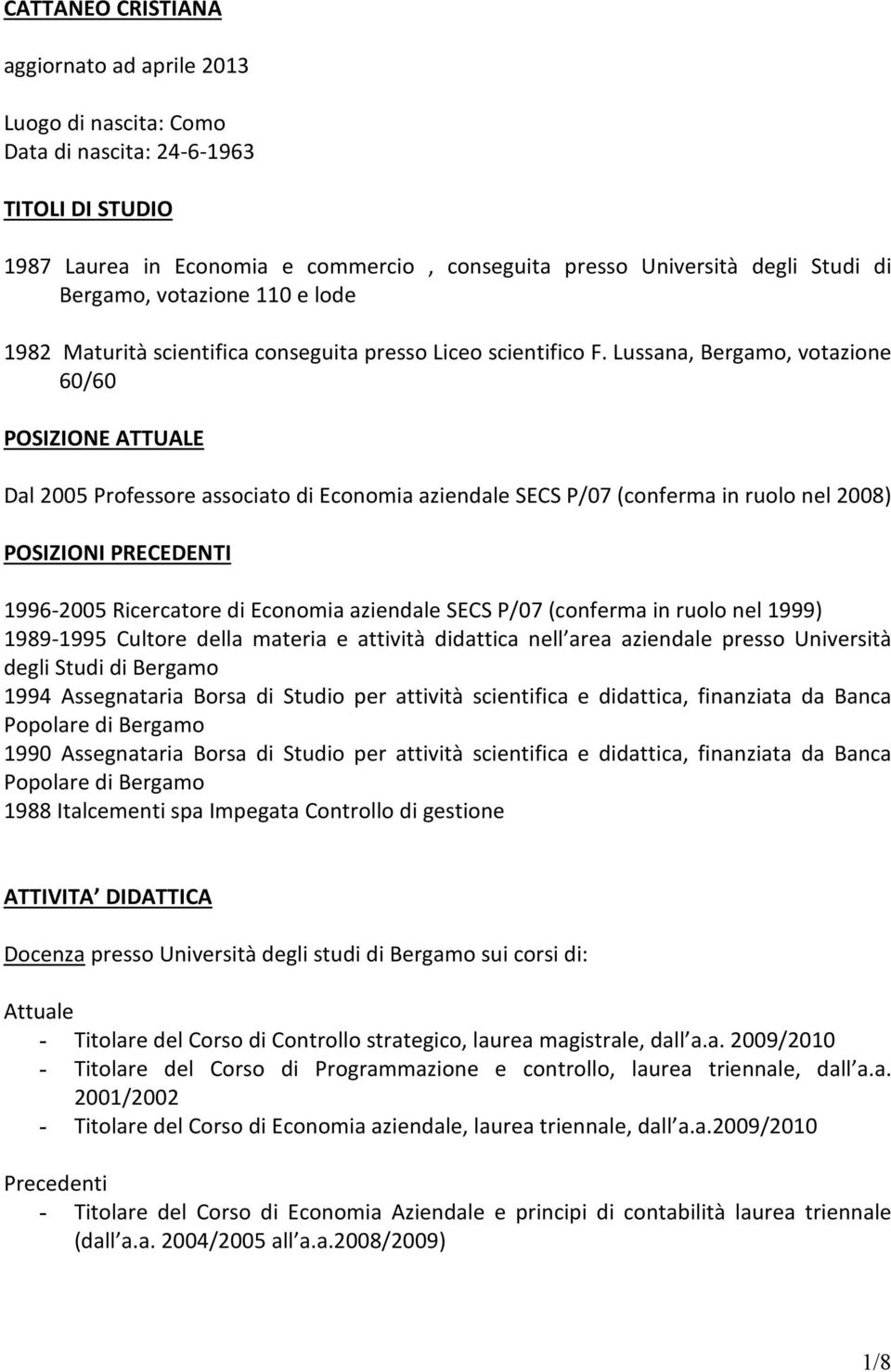 Lussana, Bergamo, votazione 60/60 POSIZIONE ATTUALE Dal 2005 Professore associato di Economia aziendale SECS P/07 (conferma in ruolo nel 2008) POSIZIONI PRECEDENTI 1996-2005 Ricercatore di Economia
