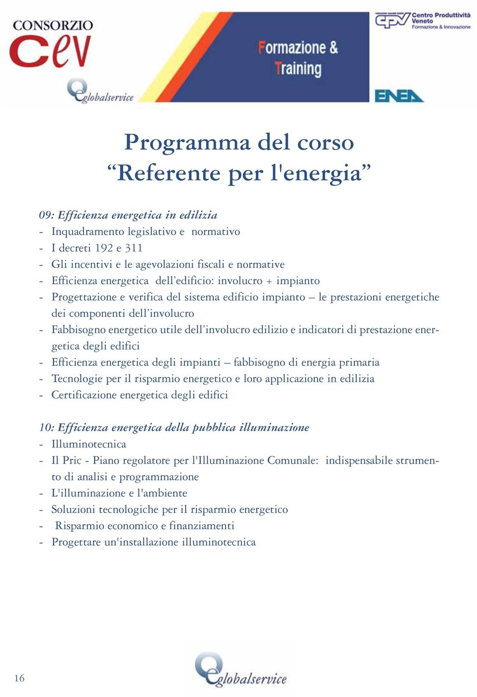 utile dell involucro edilizio e indicatori di prestazione energetica degli edifici - Efficienza energetica degli impianti fabbisogno di energia primaria - Tecnologie per il risparmio energetico e