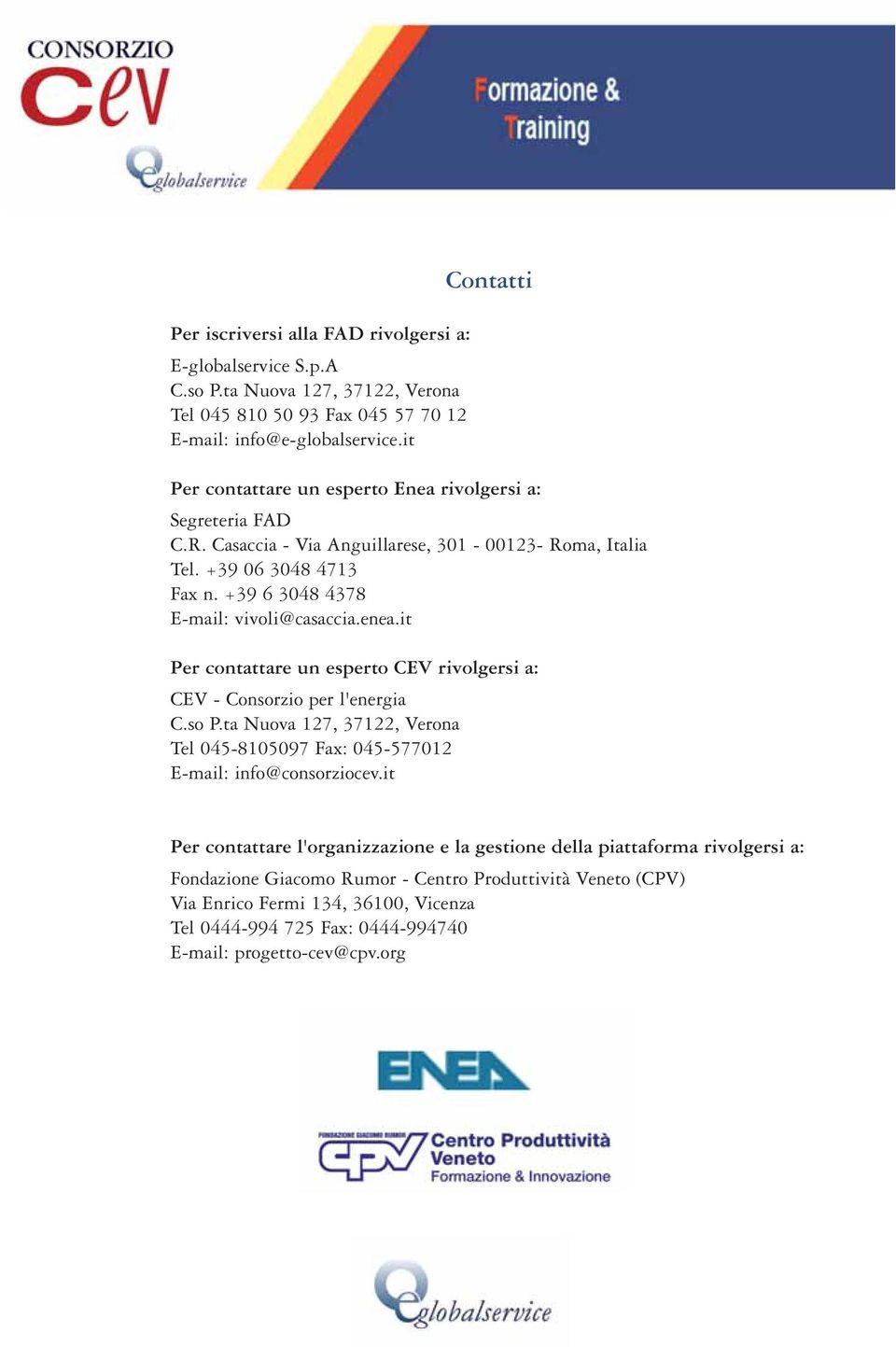 +39 6 3048 4378 E-mail: vivoli@casaccia.enea.it Per contattare un esperto CEV rivolgersi a: CEV - Consorzio per l'energia C.so P.