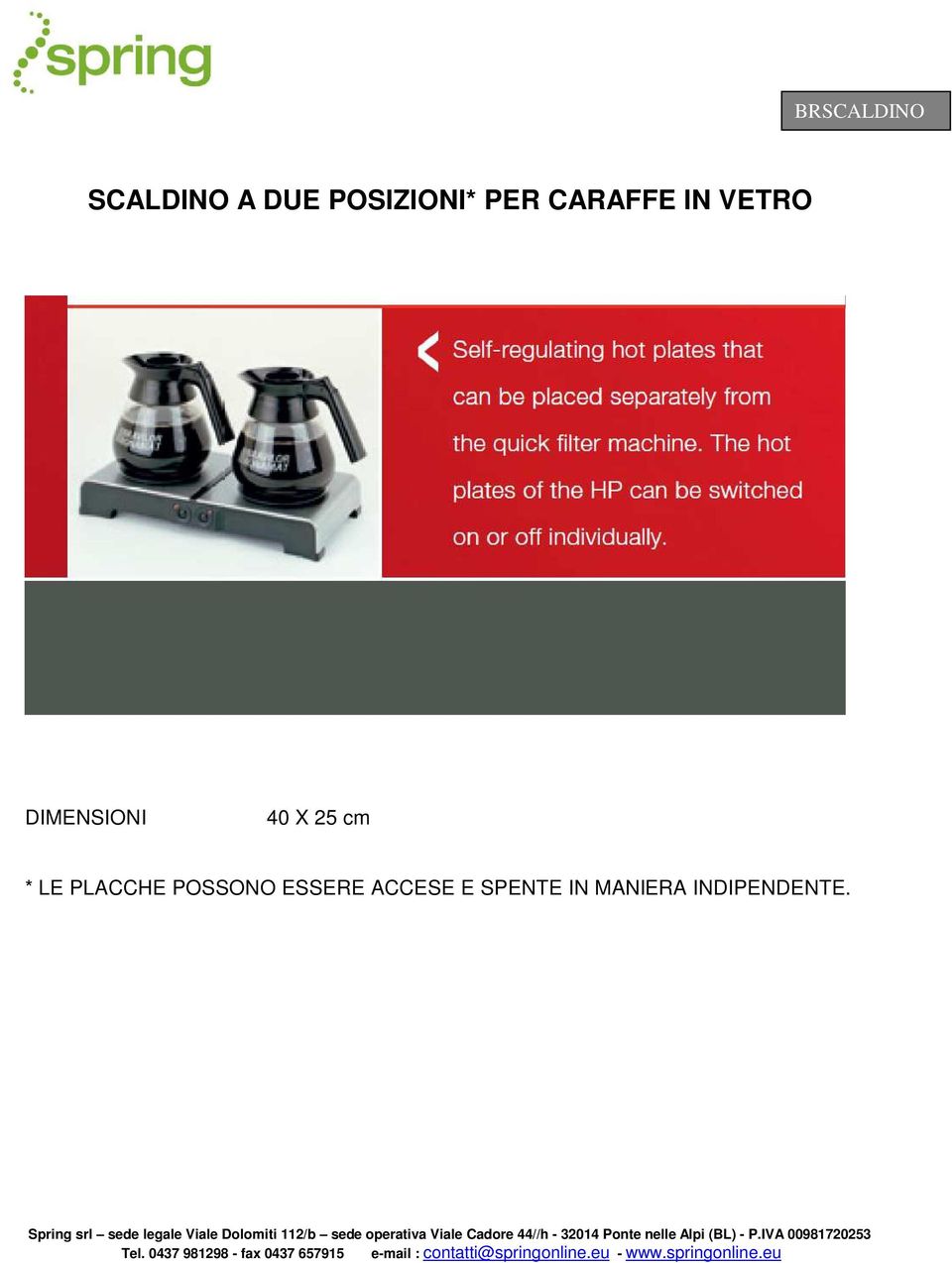 Spring srl sede legale Viale Dolomiti 112/b sede operativa Viale Cadore 44//h - 32014