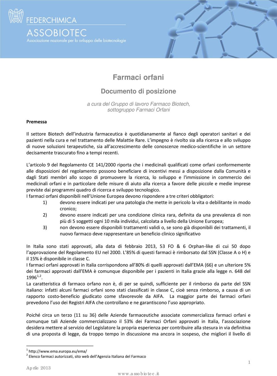 L impegno è rivolto sia alla ricerca e allo sviluppo di nuove soluzioni terapeutiche, sia all accrescimento delle conoscenze medico-scientifiche in un settore decisamente trascurato fino a tempi