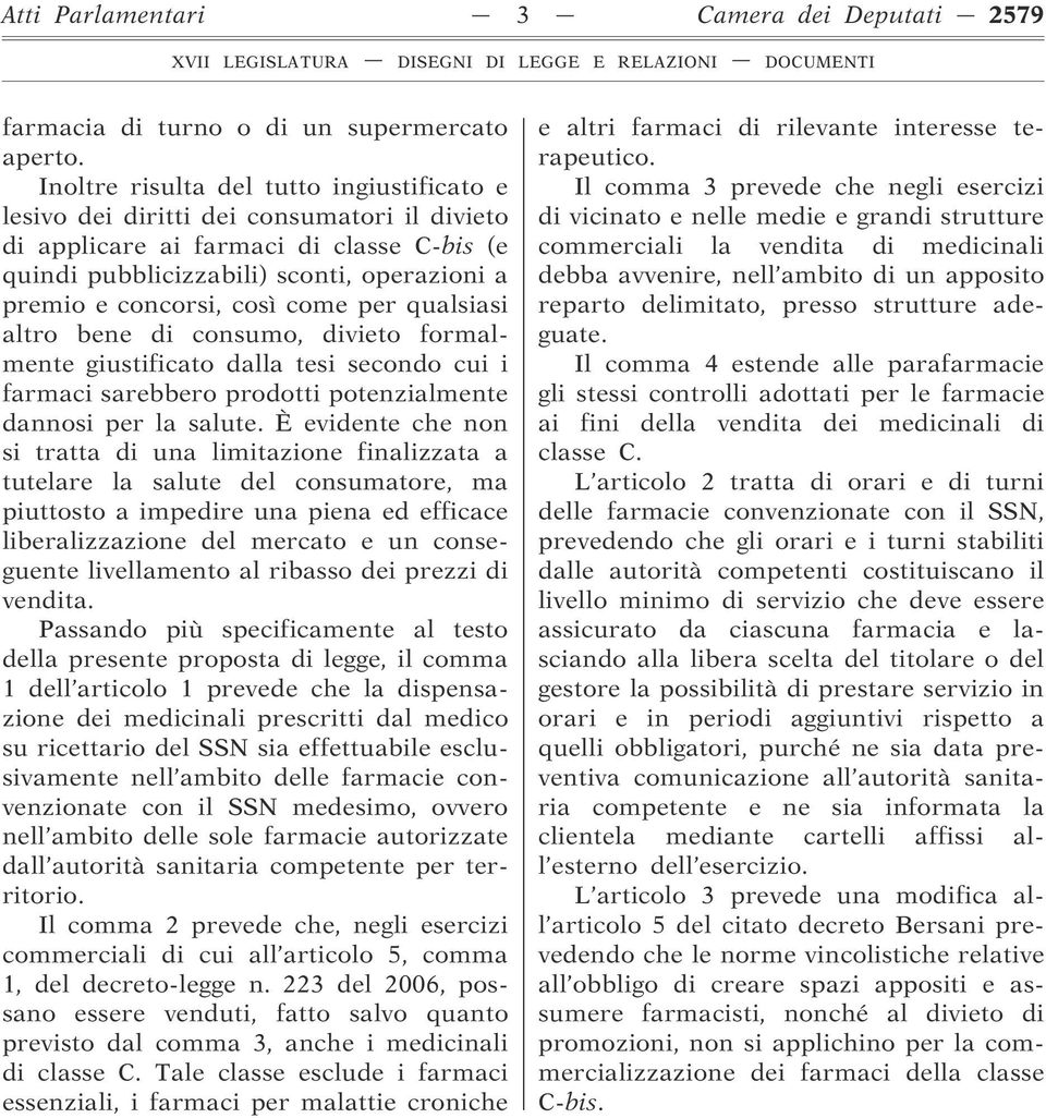 così come per qualsiasi altro bene di consumo, divieto formalmente giustificato dalla tesi secondo cui i farmaci sarebbero prodotti potenzialmente dannosi per la salute.