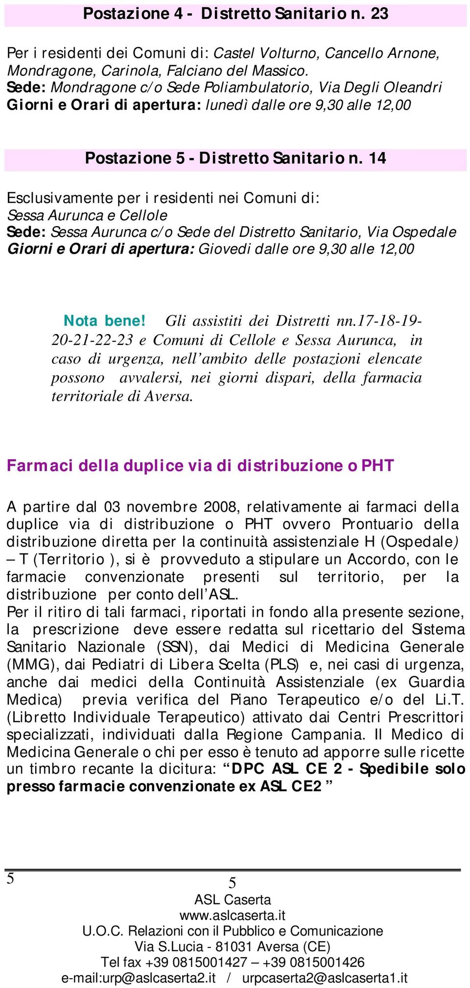 14 Esclusivamente per i residenti nei Comuni di: Sessa Aurunca e Cellole Sede: Sessa Aurunca c/o Sede del Distretto Sanitario, Via Ospedale Giorni e Orari di apertura: Giovedi dalle ore 9,30 alle