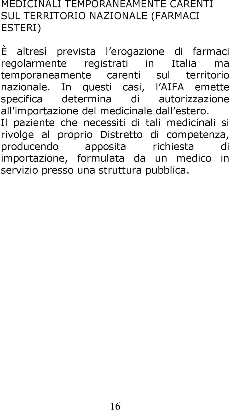 In questi casi, l AIFA emette specifica determina di autorizzazione all importazione del medicinale dall estero.