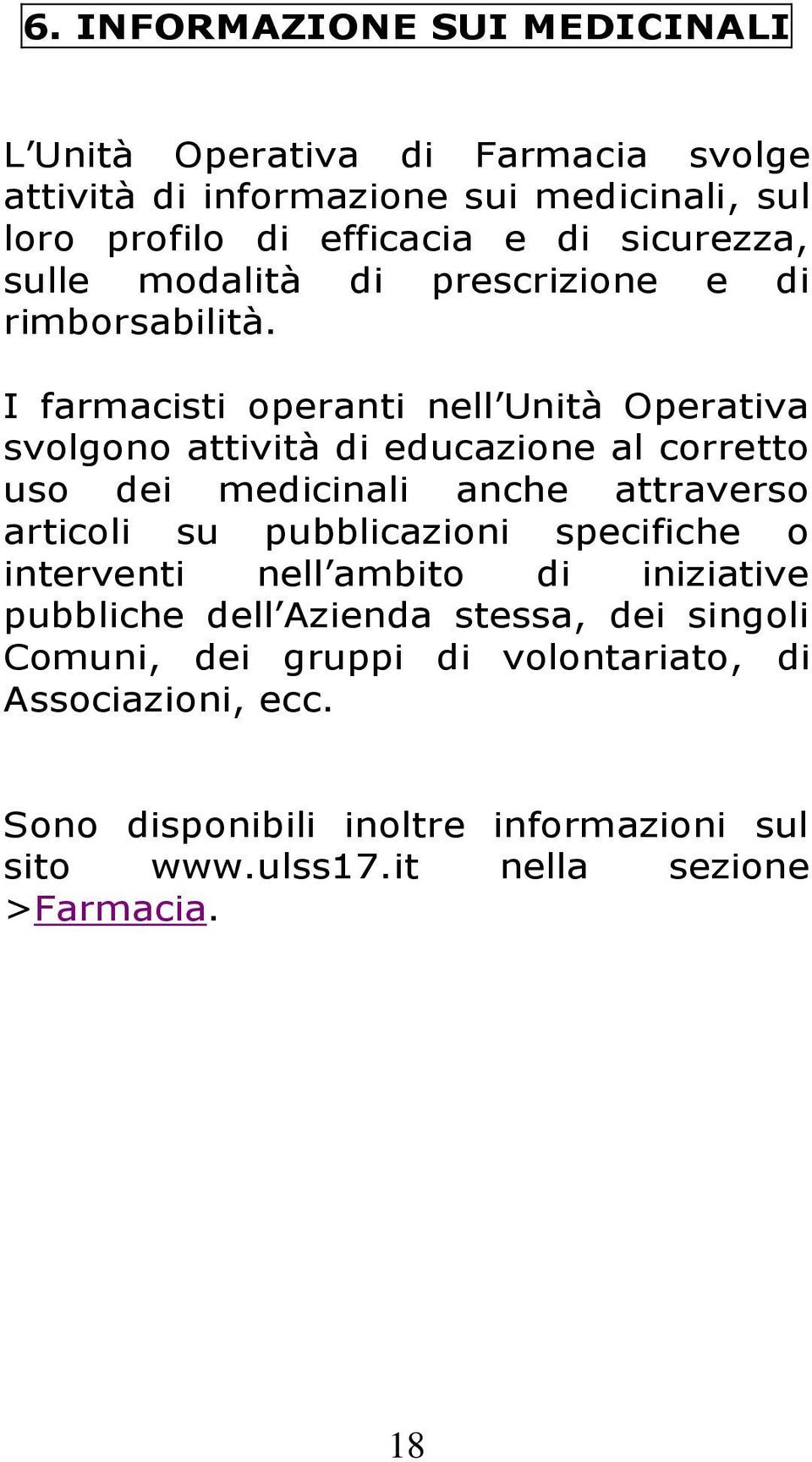 I farmacisti operanti nell Unità Operativa svolgono attività di educazione al corretto uso dei medicinali anche attraverso articoli su pubblicazioni