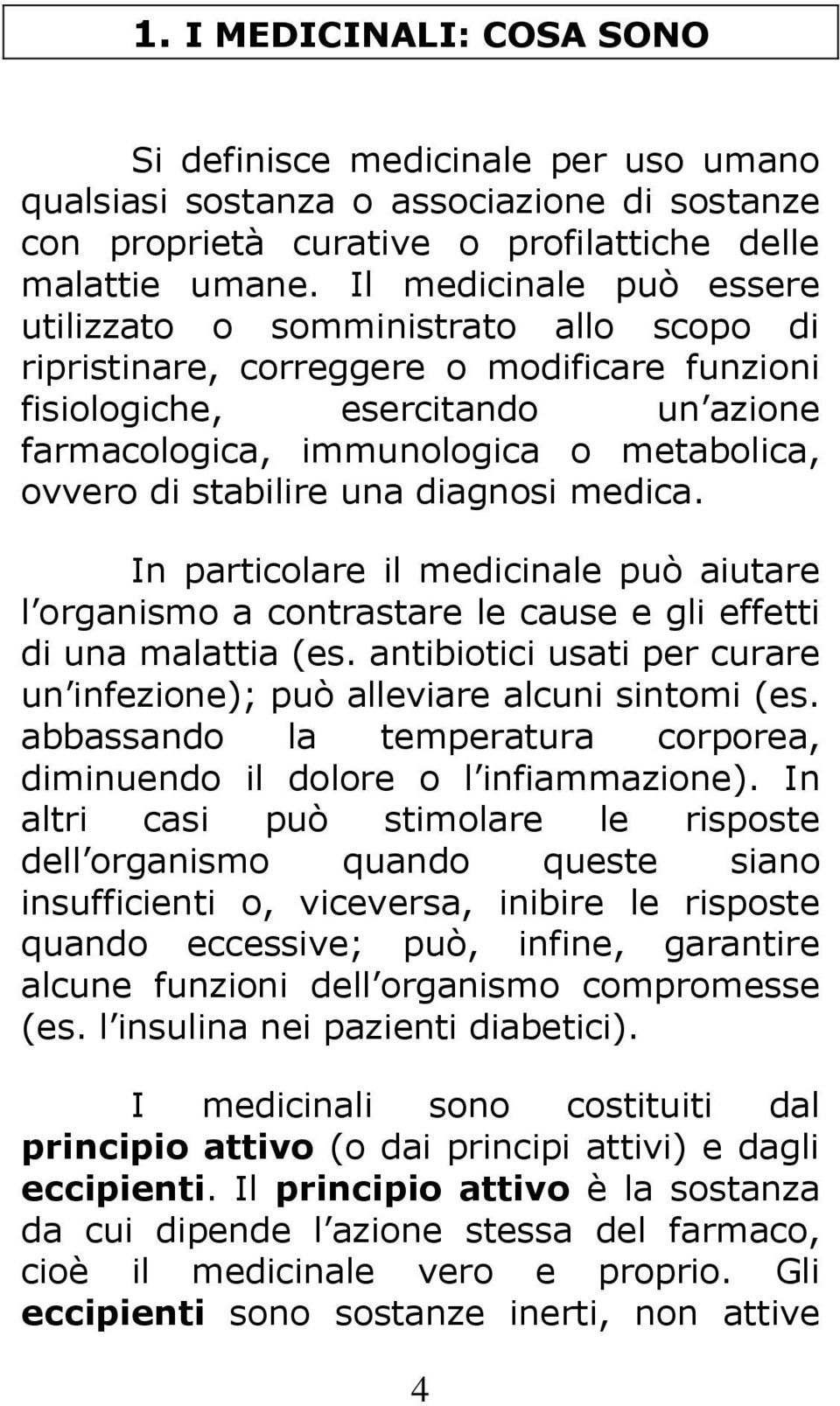 di stabilire una diagnosi medica. In particolare il medicinale può aiutare l organismo a contrastare le cause e gli effetti di una malattia (es.