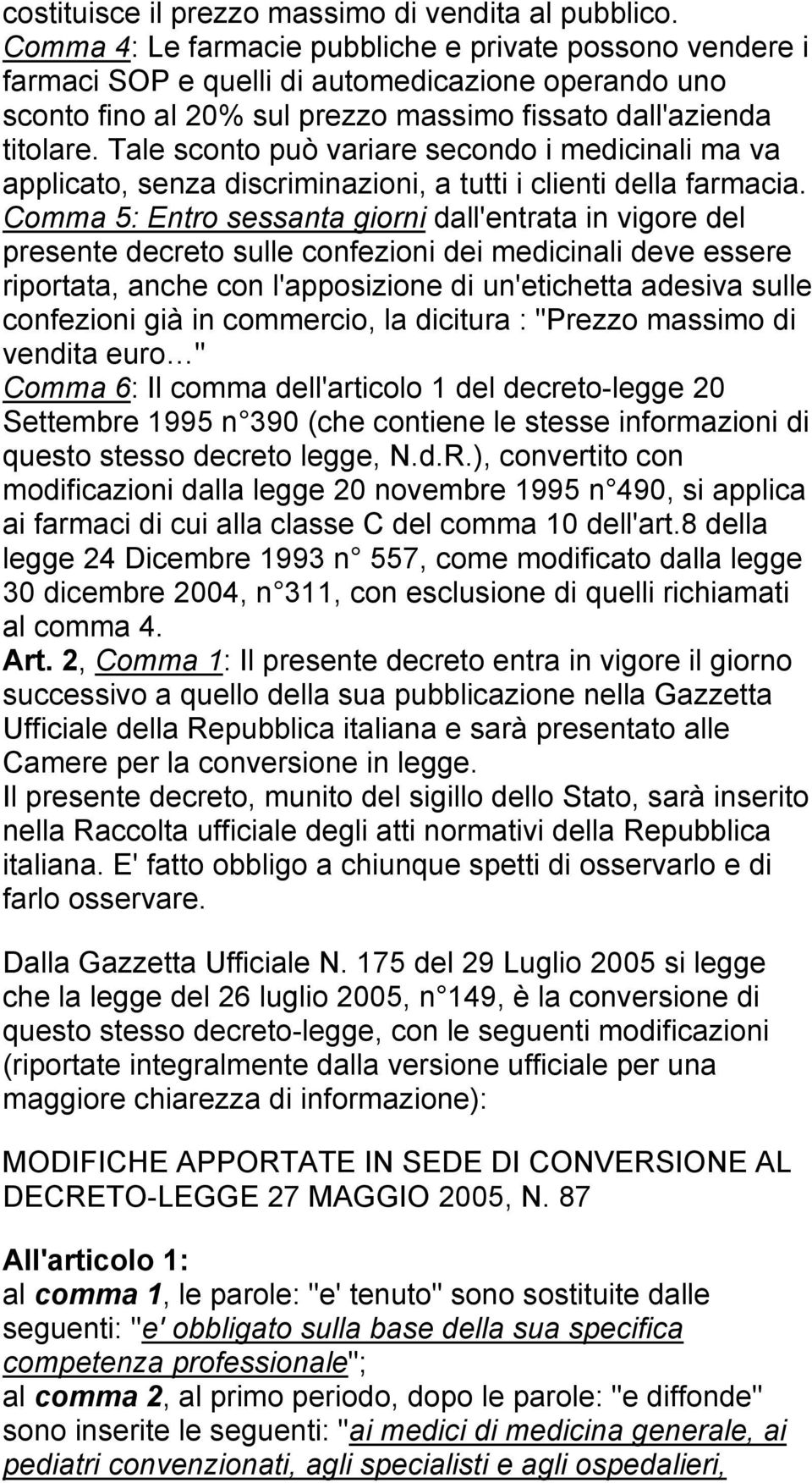 Tale sconto può variare secondo i medicinali ma va applicato, senza discriminazioni, a tutti i clienti della farmacia.