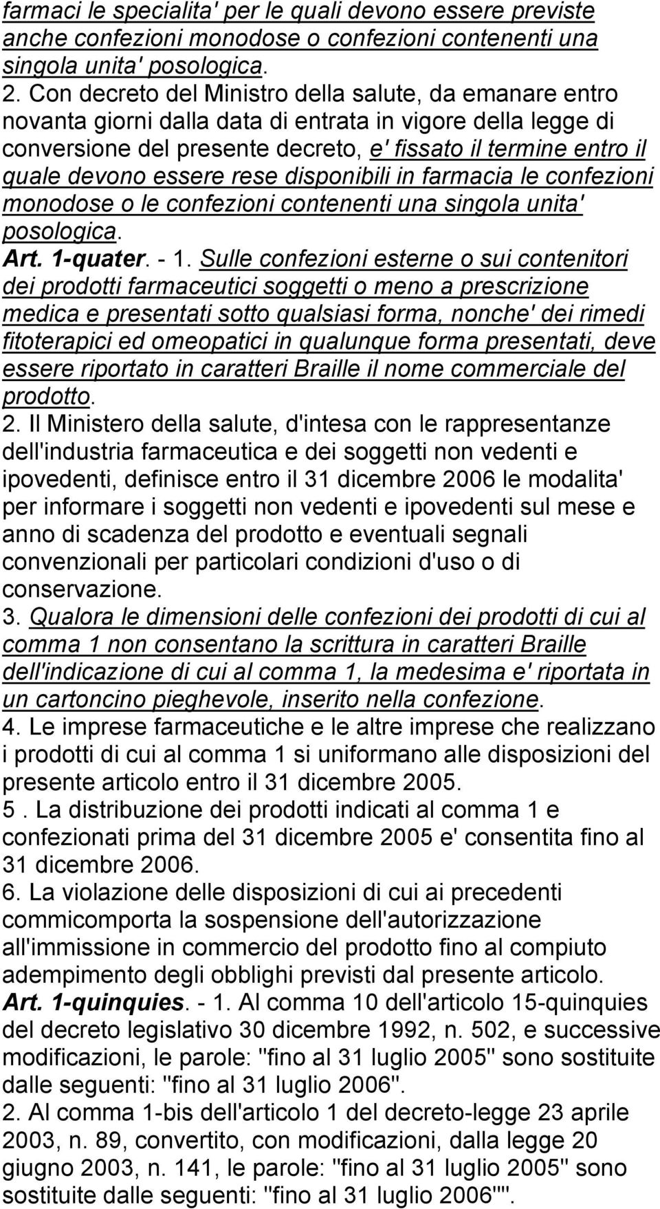 essere rese disponibili in farmacia le confezioni monodose o le confezioni contenenti una singola unita' posologica. Art. 1-quater. - 1.