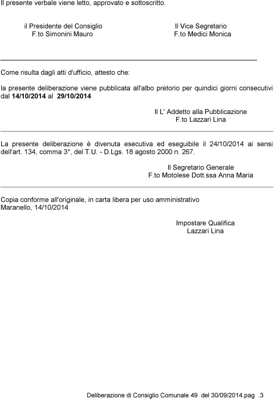 Il L' Addetto alla Pubblicazione F.to Lazzari Lina La presente deliberazione è divenuta esecutiva ed eseguibile il 24/10/2014 ai sensi dell'art. 134, comma 3, del T.U. - D.Lgs.