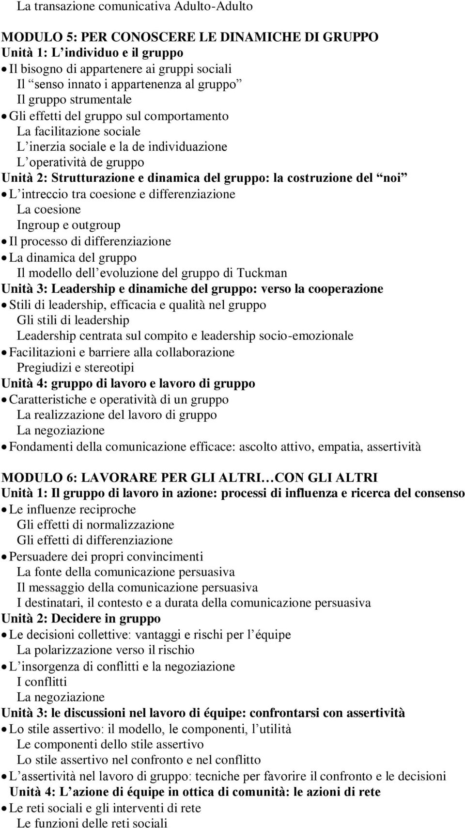 gruppo: la costruzione del noi L intreccio tra coesione e differenziazione La coesione Ingroup e outgroup Il processo di differenziazione La dinamica del gruppo Il modello dell evoluzione del gruppo