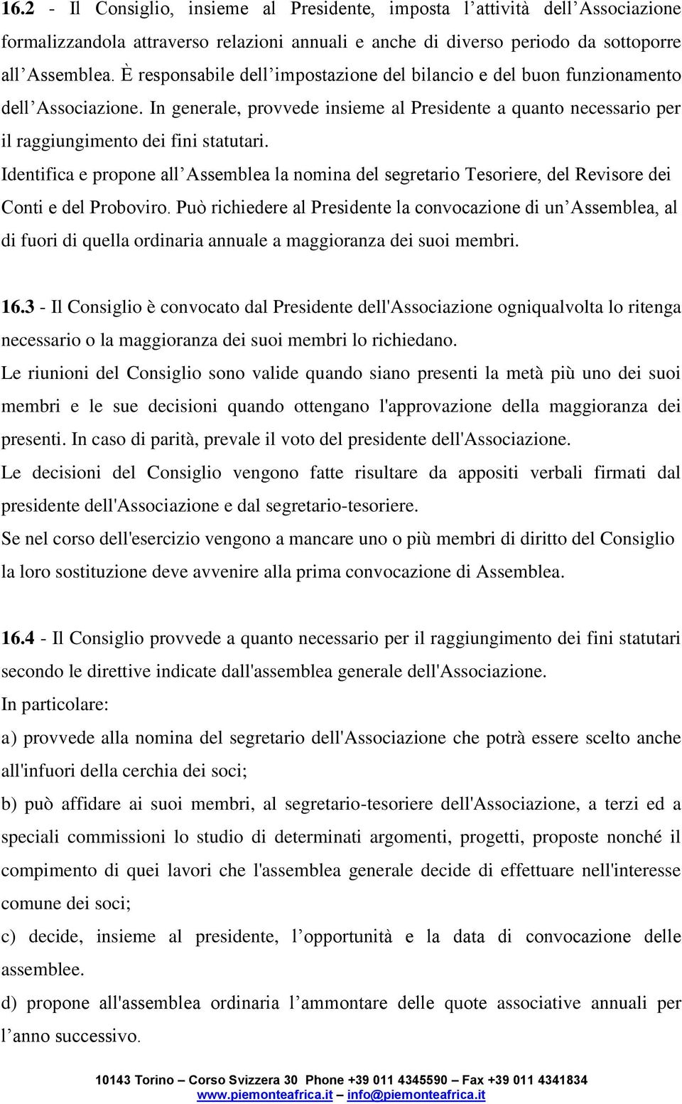 Identifica e propone all Assemblea la nomina del segretario Tesoriere, del Revisore dei Conti e del Proboviro.