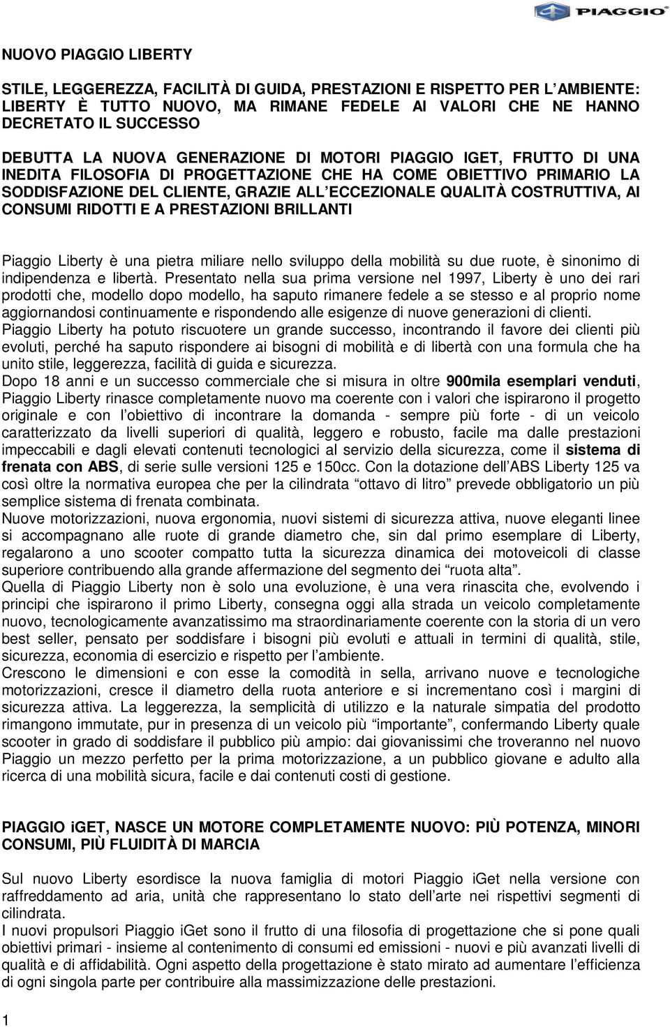 CONSUMI RIDOTTI E A PRESTAZIONI BRILLANTI Piaggio Liberty è una pietra miliare nello sviluppo della mobilità su due ruote, è sinonimo di indipendenza e libertà.