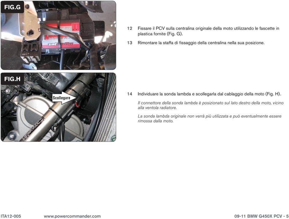 H Scollegare 14 Individuare la sonda lambda e scollegarla dal cablaggio della moto (Fig. H).