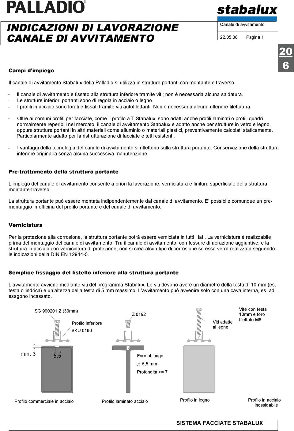 inferiore tramite viti; non è necessaria alcuna saldatura. Le strutture inferiori portanti sono di regola in acciaio o legno. I profili in acciaio sono forati e fissati tramite viti autofilettanti.